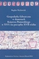 Gospodarka folwarczna w domenach Księstwa Pomorskiego w XVI i na początku XVII wieku