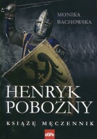 Henryk Pobożny. Książę Męczennik