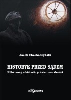 Historyk przed sądem Kilka uwag o historii, prawie i moralności