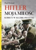 Hitler moja miłość. Kobiety w służbie swastyk