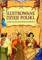 Ilustrowane dzieje Polski czyli wycieczka do przeszłości