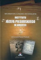 Informator o zasobie archiwalnym Instytutu Józefa Piłsudskiego w Ameryce 