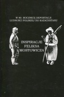 Inspiracje Feliksa Mostowicza. W 80. rocznicę deportacji ludności polskiej do Kazachstanu