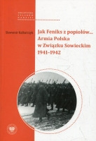 Jak Feniks z popiołów... Armia Polska w Związku Sowieckim 1941-1942