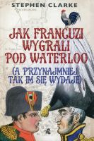 Jak Francuzi wygrali pod Waterloo (a przynajmiej tak im się wydaje)