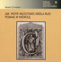 Jak Piotr Włostowic króla Rusi pojmał w niewolę