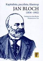 Jan Bloch (1836-1902) Kapitalista, pacyfista, filantrop