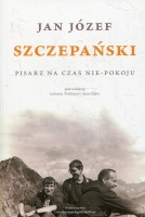 Jan Józef Szczepański. Pisarz na czas nie-pokoju