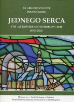 Jednego serca. Sto lat koścoła w Niedobczycach (1921-2021)