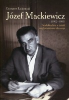 Józef Mackiewicz (1902-1985) Intelektualista u źródeł antykomunizmu ideowego