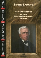 Józef Muczkowski. Dyrektor Biblioteki Jagiellońskiej, historyk