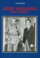 Józef Piłsudski Bez retuszu