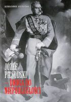 Józef Piłsudski - droga do Niepodległości