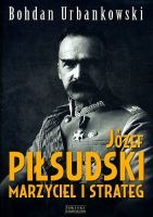 Józef Piłsudski. Marzyciel i strateg.