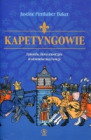 Kapetyngowie. Dynastia, która stworzyła średniowieczną Francję