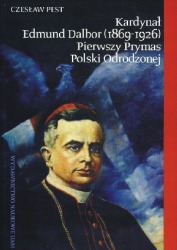 Kardynał Edmund Dalbor (1869-1926) Pierwszy Prymas Polski Odrodzonej