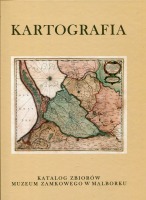 Kartografia.Katalog zbiorów Muzeum Zamkowego w Malborku