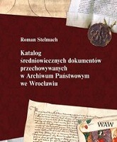 Katalog średniowiecznych dokumentów przechowywanych w Archiwum Państwowym we Wrocławiu