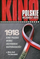 Kino polskie wczoraj i dziś: 1918 – kino polskie wobec odzyskania niepodległości