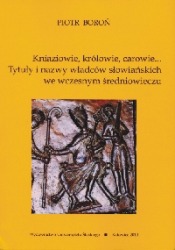 Kniaziowie, królowie, carowie... Tytuły i nazwy władców słowiańskich we wczesnym średniowieczu