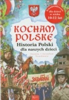 Kocham Polskę Historia Polski dla naszych dzieci
