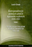 Korespondencja pierwszych polskich dyplomatów wojskowych 1918-1945. T. 1