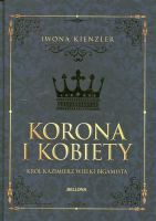 Korona i kobiety. Król Kazimierz, wielki bigamista