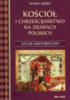Kościół i chrześcijaństwo na ziemiach polskich. Atlas historyczny