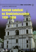 Kościół Katolicki na Grodzieńszczyźnie 1939 - 1956