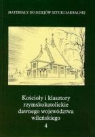 Kościoły i klasztory rzymskokatolickie dawnego województwa wileńskiego t. 4