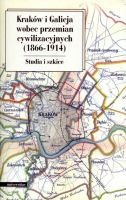 Kraków i Galicja wobec przemian cywilizacyjnych (1866-1914)