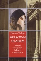 Kresowym szlakiem. Gawędy o miejscach, ludziach i zdarzeniach.