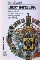 Kresy Imperium. Szkice i materiały do dziejów polityki Rosji wobec jej peryferii (XVIII-XXI wiek)