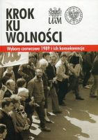 Krok ku wolności. Wybory czerwcowe 1989 i ich konsekwencje