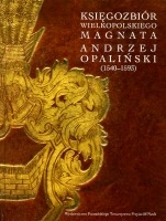 Księgozbiór wielkopolskiego magnata. Andrzej Opaliński (1540-1593)