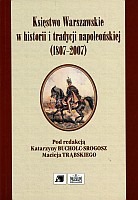 Księstwo Warszawskie w historii i tradycji napoleońskiej (1807-2007)