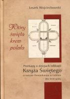 Który święta krew polała. Przekazy o dziejach relikwii Krzyża Świętego w kościele Dominikanów w Lublinie (XV-XVII wiek)