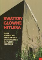 Kwatery główne Hitlera oraz niemieckie stanowiska dowodzenia w Polsce i Europie