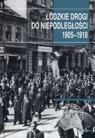 Łódzkie drogi do niepodległości 1905–1918