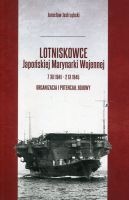 Lotniskowce Japońskiej Marynarki Wojennej 7 XII 1941 - 2 IX 1945 Tom 1