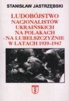 Ludobójstwo nacjonalistów ukraińskich na Polakach na Lubelszczyźnie w latach 1939-1947