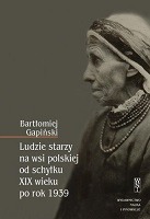 Ludzie starzy na wsi polskiej od schyłku XIX wieku po rok 1939