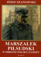Marszałek Piłsudski w obronie Polski i Europy