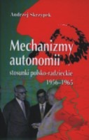 Mechanizmy autonomii. Stosunki polsko-radzieckie 1956-1965