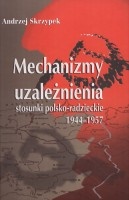 Mechanizmy uzależnienia. Stosunki polsko-radzieckie 1944-1957
