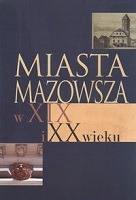 Miasta Mazowsza w XIX i XX wieku