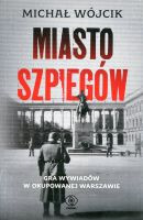 Miasto szpiegów. Gra wywiadów w okupowanej Warszawie