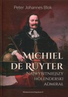 Michiel de Ruyter. Najwybitniejszy holenderski admirał