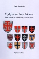 Między Jerozolimą a Łukowem. Zakony krzyżowe na ziemiach polskich w średniowieczu