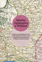 Między Opinogórą a Wilnem. Miejsca autobiograficzne w młodzieńczej twórczości Zygmunta Krasińskiego i Juliusza Słowackiego